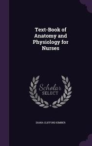 Text-book Of Anatomy And Physiology For Nurses di Diana Clifford Kimber edito da Palala Press