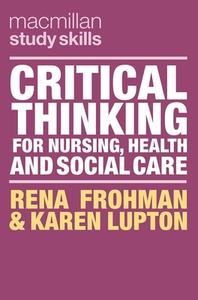 Critical Thinking for Nursing, Health and Social Care di Rena Frohman, Karen Lupton edito da RED GLOBE PR