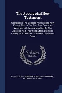 The Apocryphal New Testament: Comprising di WILLIAM HONE edito da Lightning Source Uk Ltd