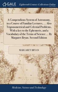 A Compendious System Of Astronomy, In A di MARGARET BRYAN edito da Lightning Source Uk Ltd