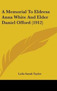 A Memorial to Eldress Anna White and Elder Daniel Offord (1912) di Leila Sarah Taylor edito da Kessinger Publishing
