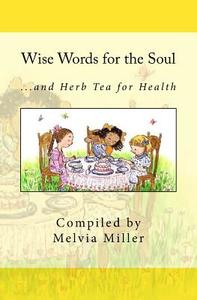 Wise Words for the Soul: ...and Herb Tea for Health di Melvia Miller edito da Createspace