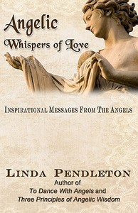 Angelic Whispers of Love: Inspirational Messages from the Angels di Linda Pendleton edito da Createspace