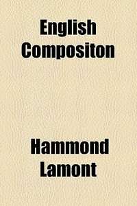 English Compositon di Hammond Lamont edito da General Books Llc