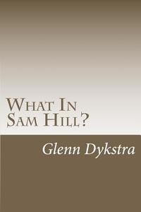 What in Sam Hill?: The Mayflower Finder di MR Glenn Andrew Dykstra edito da Createspace