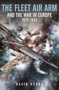 The Fleet Air Arm And The War In Europe, 1939 1945 di Hobbs edito da Pen & Sword Books Ltd