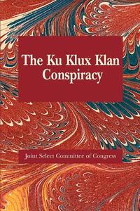 Ku Klux Conspiracy di Joint Select Committee Of Congress edito da Pelican Publishing Company