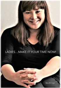 Ladies...YOUR TIME IS NOW! di Mia M. Fujii edito da Book Venture Publishing LLC