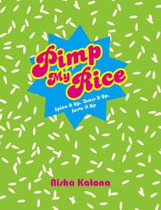 Pimp My Rice: Spice It Up, Dress It Up, Serve It Up di Nisha Katona edito da Duncan Baird Publishers