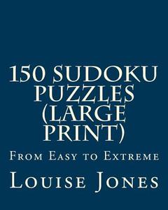 150 Sudoku Puzzles: From Easy to Extreme di Louise Jones edito da Magnificent Milestones, Incorporated