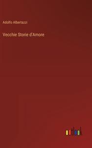 Vecchie Storie d'Amore di Adolfo Albertazzi edito da Outlook Verlag