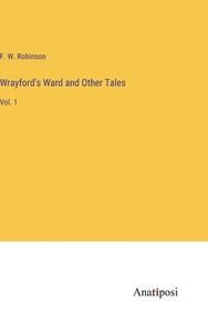Wrayford's Ward and Other Tales di F. W. Robinson edito da Anatiposi Verlag