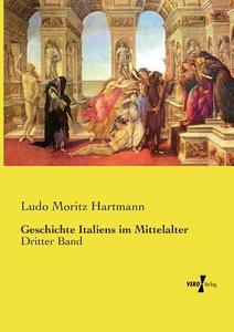 Geschichte Italiens im Mittelalter di Ludo Moritz Hartmann edito da Vero Verlag