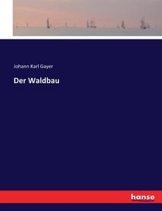 Der Waldbau di Johann Karl Gayer edito da hansebooks