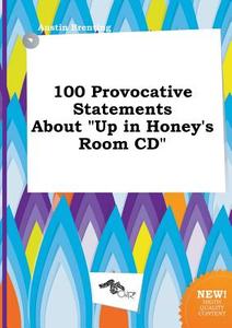 100 Provocative Statements about Up in Honey's Room CD di Austin Brenting edito da LIGHTNING SOURCE INC