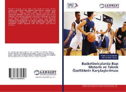 Basketbolcularda Bazi Motorik ve Teknik Özelliklerin Karsilastirilmasi di Yildirim Gökhan Gencer, Mehmet Bülent Asma edito da LAP Lambert Academic Publishing