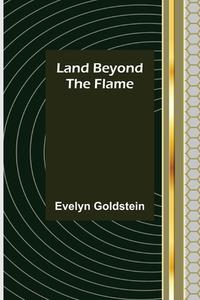 Land Beyond the Flame di Evelyn Goldstein edito da Alpha Editions