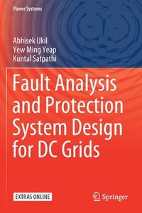 Fault Analysis and Protection System Design for DC Grids di Abhisek Ukil, Kuntal Satpathi, Yew Ming Yeap edito da Springer Singapore