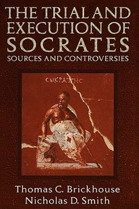 The Trial and Execution of Socrates: Sources and Controversies di Thomas C. Brickhouse, Nicholas D. Smith edito da OXFORD UNIV PR