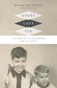 Every Last Tie: The Story of the Unabomber and His Family di David Kaczynski edito da DUKE UNIV PR
