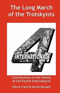 The Long March of the Trotskyists Contributions to the history of the Fourth International di Pierre Frank, Daniel Bensaïd, Ernest Mandel edito da IMG Publications
