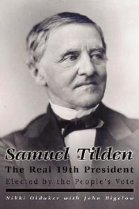 Samuel Tilden; The Real 19th President di Nikki Oldaker, John Bigelow edito da SHOW BIZ EAST PROD