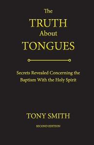 The Truth about Tongues: Secrets Revealed Concerning the Baptism with the Holy Spirit di Tony Smith edito da Lite Publishing, Aka Tony Smith Enterprises