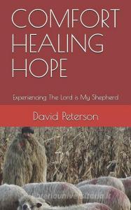 Comfort Healing Hope: Experiencing the Lord Is My Shepherd di David Peterson edito da INDEPENDENTLY PUBLISHED