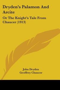 Dryden's Palamon and Arcite: Or the Knight's Tale from Chaucer (1913) di John Dryden, Geoffrey Chaucer edito da Kessinger Publishing