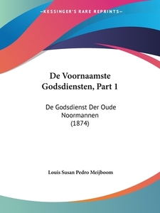 de Voornaamste Godsdiensten, Part 1: de Godsdienst Der Oude Noormannen (1874) di Louis Susan Pedro Meijboom edito da Kessinger Publishing