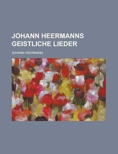 Johann Heermanns Geistliche Lieder di United States General Accounting, Johann Heermann edito da Rarebooksclub.com