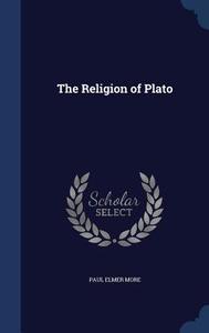 The Religion Of Plato di Paul Elmer More edito da Sagwan Press