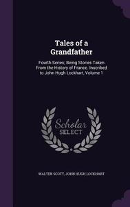 Tales Of A Grandfather di Sir Walter Scott, John Hugh Lockhart edito da Palala Press