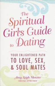 The Spiritual Girl\'s Guide To Dating di Amy Leigh edito da Adams Media Corporation