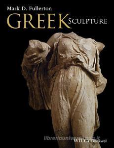 Greek Sculpture di Mark D Fullerton edito da John Wiley & Sons, Ltd.