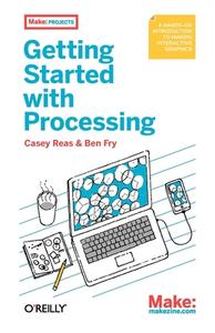 Getting Started With Processing di Casey Reas, Ben Fry edito da O\'reilly Media, Inc, Usa