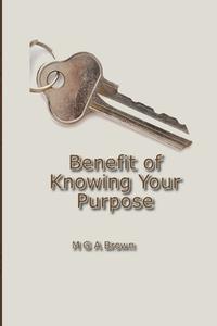 Benefit of Knowing Your Purpose di Michael G Brown edito da Lulu.com