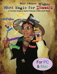 Word Magic for Writers: A Concise Guide to Useful Features of Microsoft Word di Wolf O'Rourc edito da Createspace
