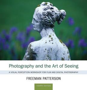 Photography and the Art of Seeing di Freeman Patterson edito da Firefly Books Ltd