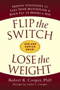 Flip the Switch, Lose the Weight: Proven Strategies to Fuel Your Metabolism & Burn Fat 24 Hours a Day di Robert K. Cooper, Leslie L. Cooper edito da Rodale Press