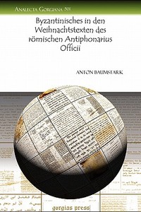 Byzantinisches in Den Weihnachtstexten Des Romischen Antiphonarius Officii di Anton Baumstark edito da GORGIAS PR LLC