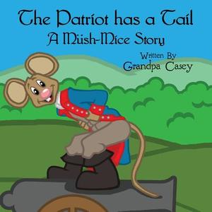 The Patriot Has a Tail: A Mush-Mice Story di Grandpa Casey edito da Publishamerica