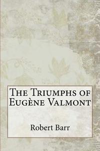 The Triumphs of Eugène Valmont di Robert Barr edito da Createspace Independent Publishing Platform