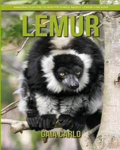 Lemur: Amazing Fun Facts and Pictures about Lemur for Kids di Gaia Carlo edito da Createspace Independent Publishing Platform