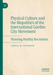 Physical Culture and the Biopolitics of the International Garden City Movement di Samuel M. Clevenger edito da Springer International Publishing