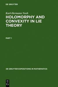 Holomorphy and Convexity in Lie Theory di Karl-Hermann Neeb edito da Walter de Gruyter