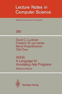 ANNA A Language for Annotating Ada Programs di Friedrich W. von Henke, Bernd Krieg-Brueckner, David C. Luckham, Olaf Owe edito da Springer Berlin Heidelberg
