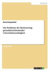Die Probleme der Besteuerung grenzüberschreitender Unternehmenstätigkeit di Bernd Haupenthal edito da GRIN Publishing