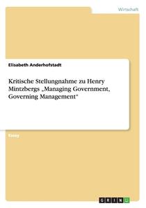 Kritische Stellungnahme Zu Henry Mintzbergs "managing Government, Governing Management di Elisabeth Anderhofstadt edito da Grin Publishing