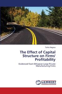 The Effect of Capital Structure on Firms' Profitability di Tariku Negasa edito da LAP Lambert Academic Publishing